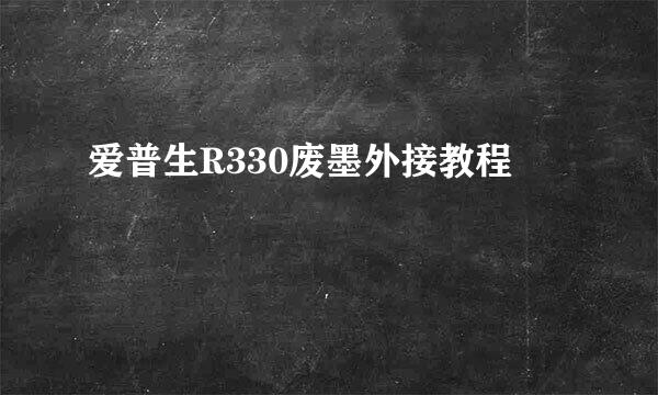 爱普生R330废墨外接教程
