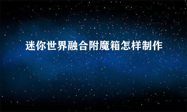 迷你世界融合附魔箱怎样制作
