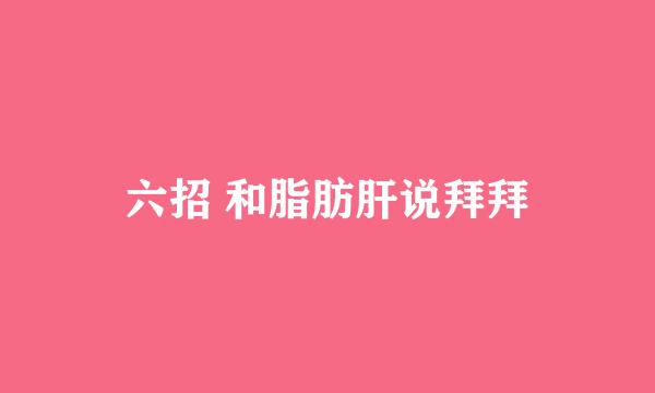 六招 和脂肪肝说拜拜