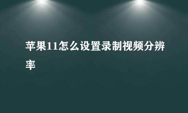 苹果11怎么设置录制视频分辨率