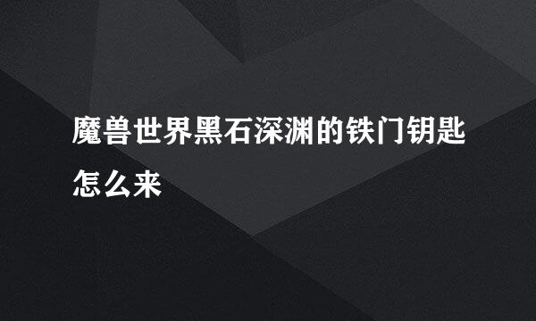 魔兽世界黑石深渊的铁门钥匙怎么来