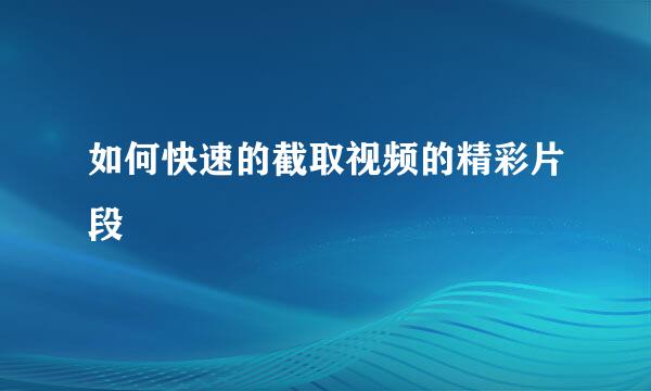如何快速的截取视频的精彩片段