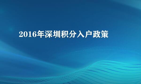 2016年深圳积分入户政策