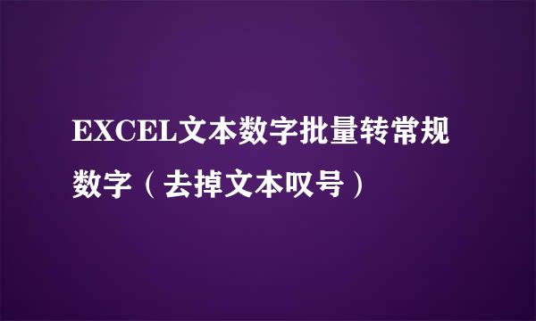 EXCEL文本数字批量转常规数字（去掉文本叹号）