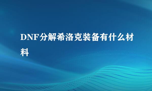 DNF分解希洛克装备有什么材料