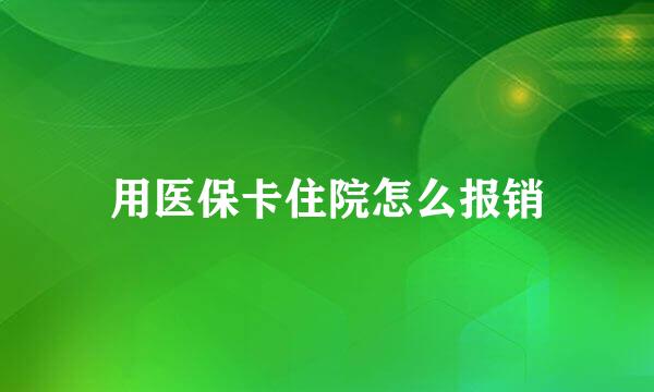 用医保卡住院怎么报销