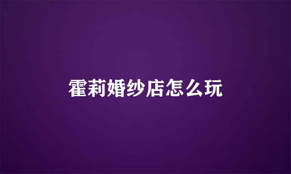霍莉婚纱店怎么玩