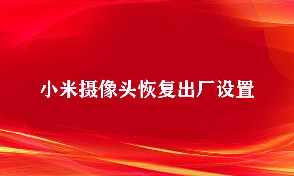 小米摄像头恢复出厂设置