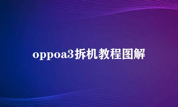 oppoa3拆机教程图解