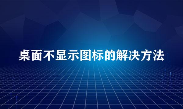 桌面不显示图标的解决方法