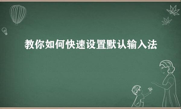 教你如何快速设置默认输入法