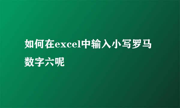 如何在excel中输入小写罗马数字六呢
