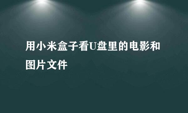 用小米盒子看U盘里的电影和图片文件