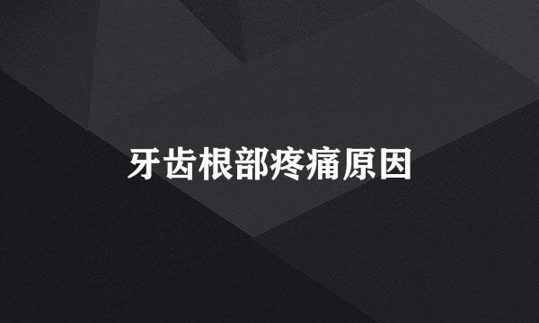 牙齿根部疼痛原因