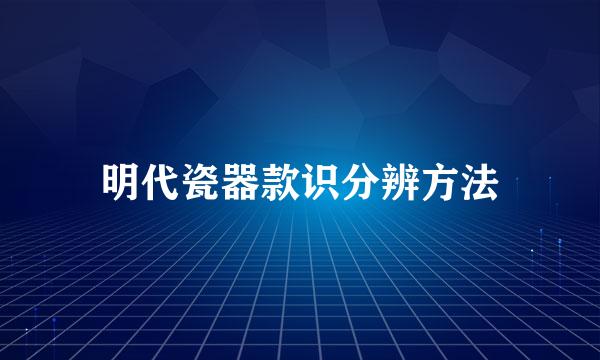 明代瓷器款识分辨方法