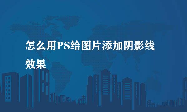 怎么用PS给图片添加阴影线效果