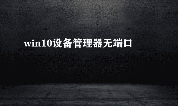 win10设备管理器无端口