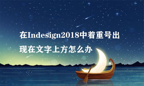 在Indesign2018中着重号出现在文字上方怎么办