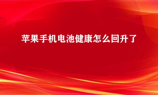苹果手机电池健康怎么回升了