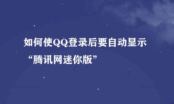 如何使QQ登录后要自动显示“腾讯网迷你版”