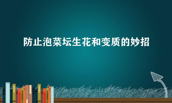 防止泡菜坛生花和变质的妙招