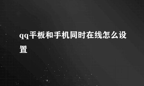 qq平板和手机同时在线怎么设置