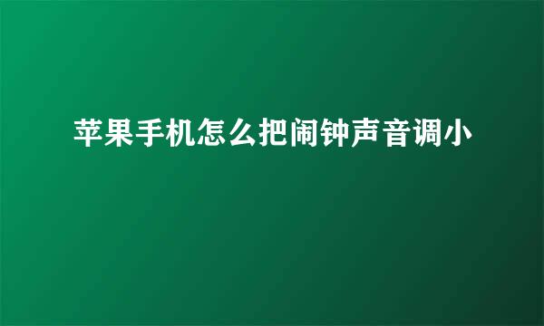 苹果手机怎么把闹钟声音调小