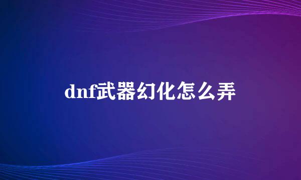 dnf武器幻化怎么弄