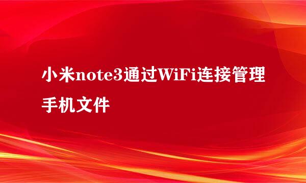 小米note3通过WiFi连接管理手机文件