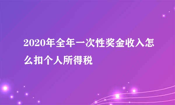2020年全年一次性奖金收入怎么扣个人所得税