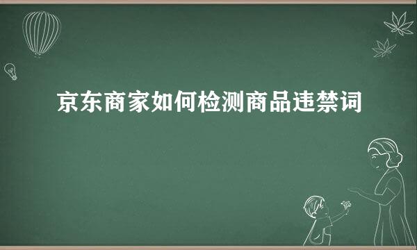 京东商家如何检测商品违禁词