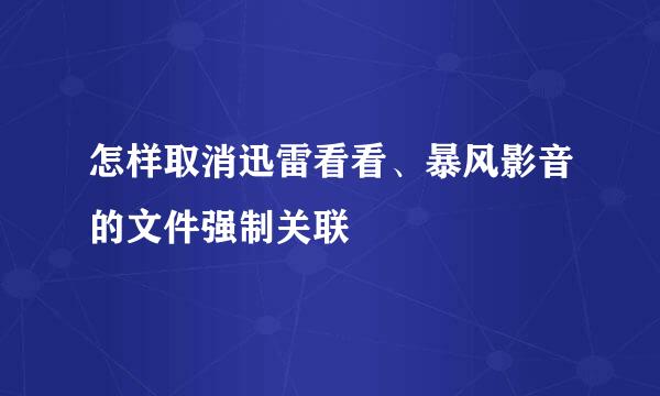 怎样取消迅雷看看、暴风影音的文件强制关联