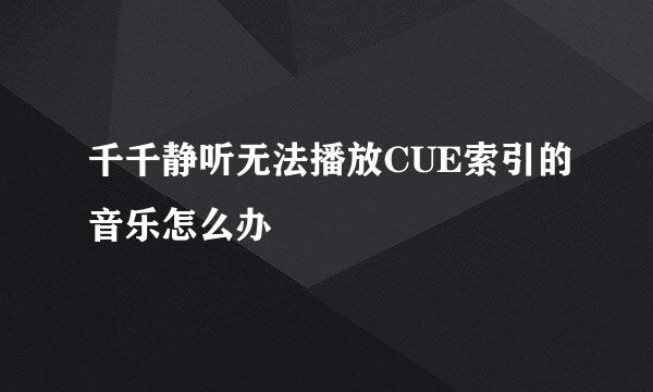 千千静听无法播放CUE索引的音乐怎么办