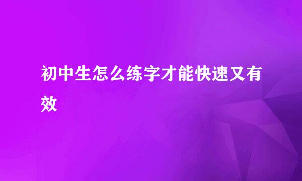 初中生怎么练字才能快速又有效