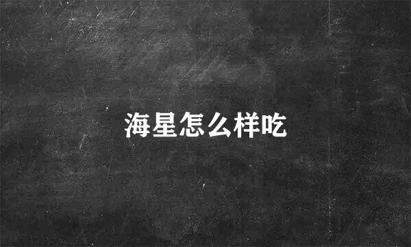 海星怎么样吃
