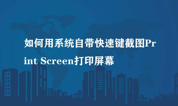 如何用系统自带快速键截图Print Screen打印屏幕