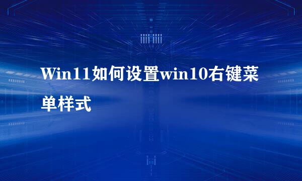 Win11如何设置win10右键菜单样式