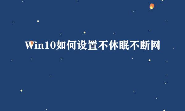 Win10如何设置不休眠不断网