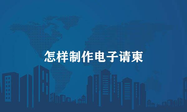 怎样制作电子请柬