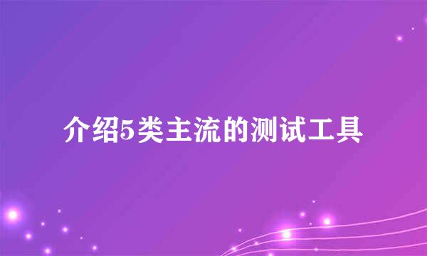 介绍5类主流的测试工具