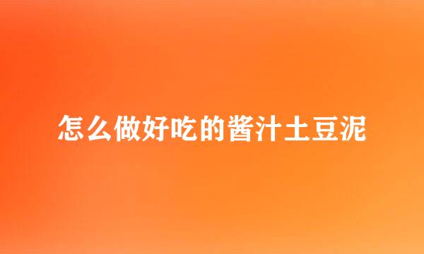 怎么做好吃的酱汁土豆泥