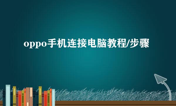oppo手机连接电脑教程/步骤