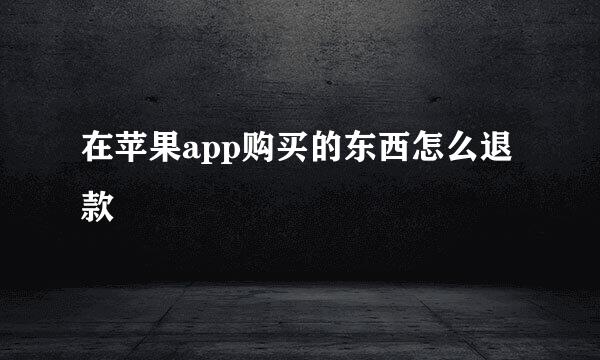 在苹果app购买的东西怎么退款