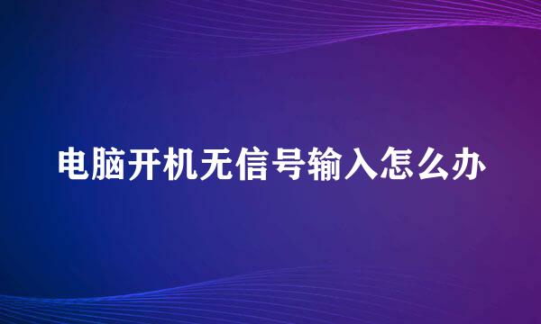 电脑开机无信号输入怎么办
