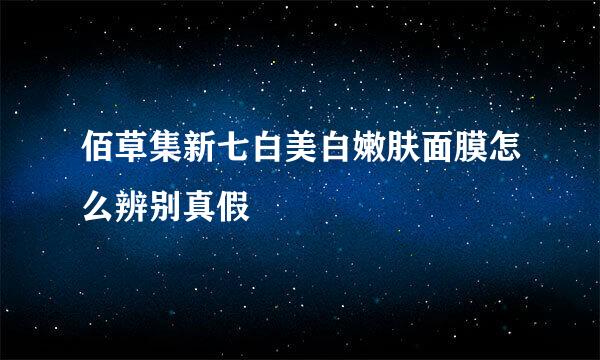 佰草集新七白美白嫩肤面膜怎么辨别真假