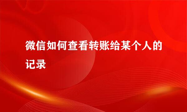 微信如何查看转账给某个人的记录