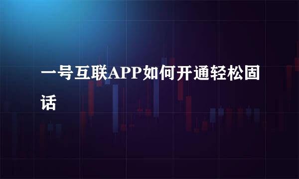 一号互联APP如何开通轻松固话