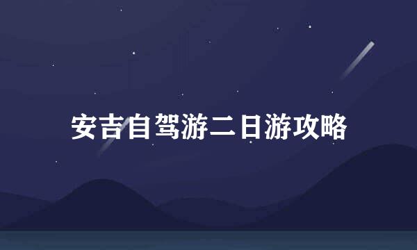 安吉自驾游二日游攻略