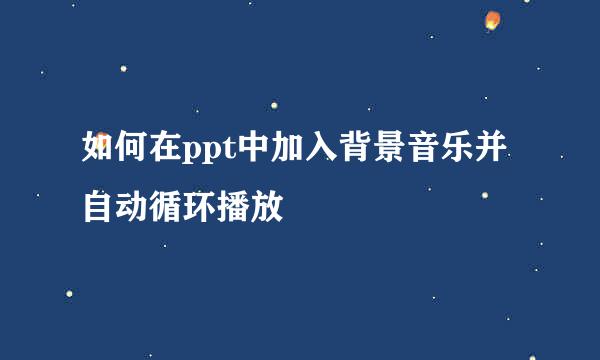 如何在ppt中加入背景音乐并自动循环播放