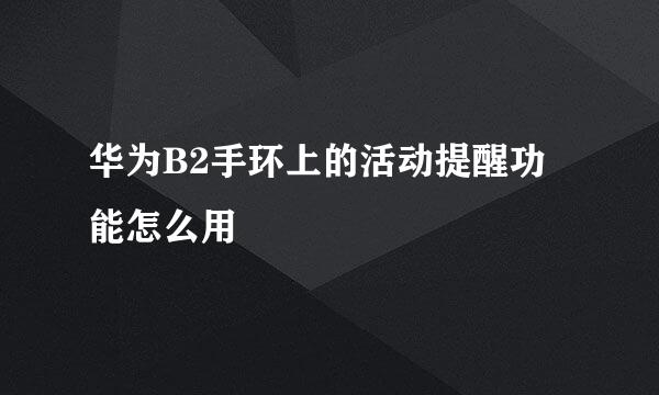 华为B2手环上的活动提醒功能怎么用